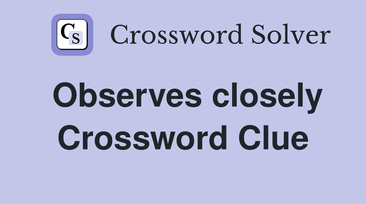 Observes closely Crossword Clue