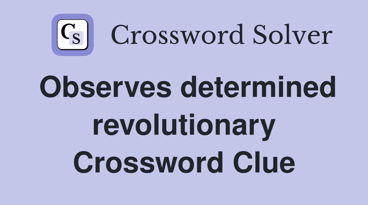 Observes determined revolutionary Crossword Clue