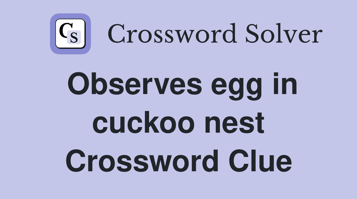 Observes egg in cuckoo nest Crossword Clue