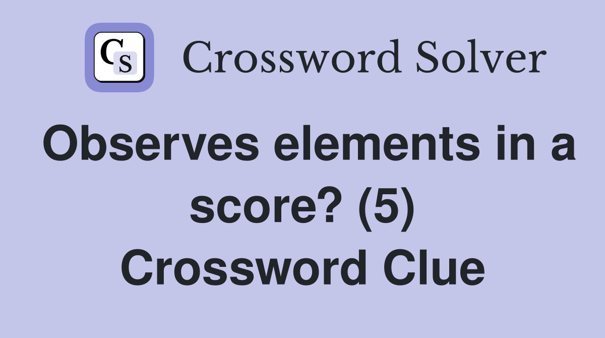 Observes elements in a score? (5) Crossword Clue