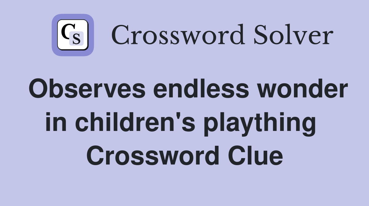 Observes endless wonder in children's plaything  Crossword Clue