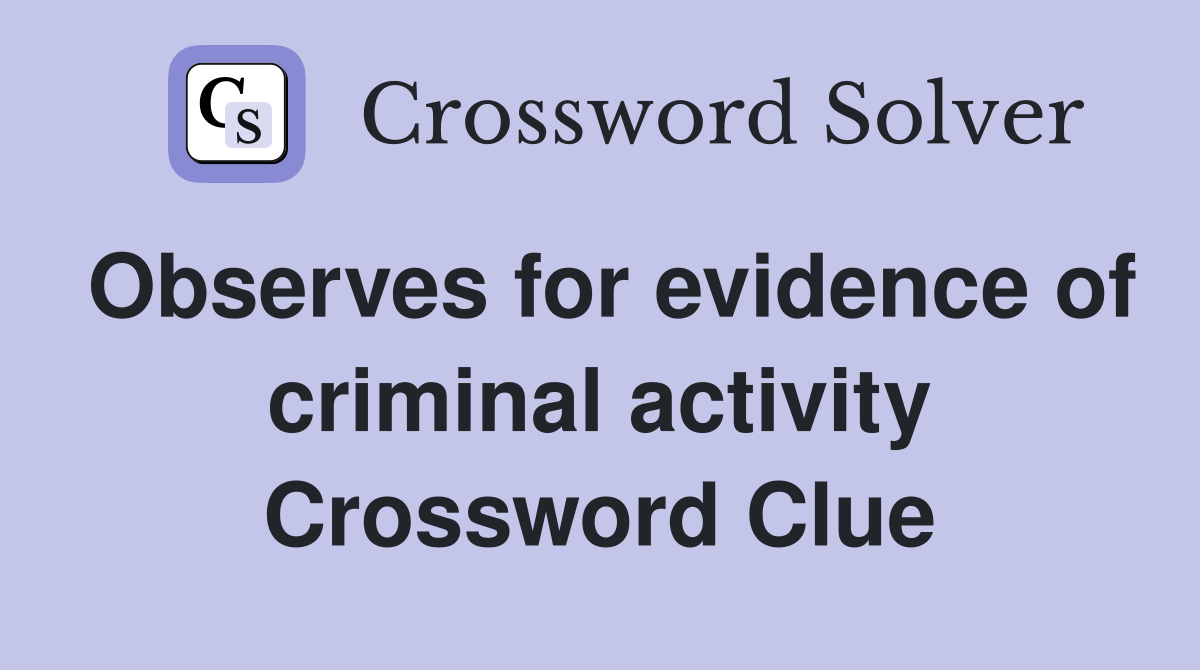 Observes for evidence of criminal activity Crossword Clue