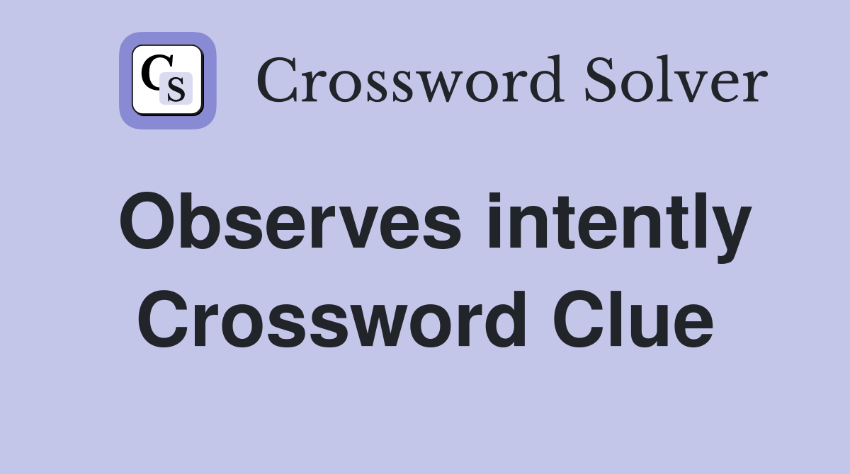Observes intently Crossword Clue