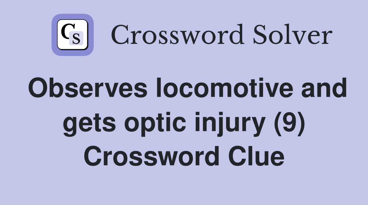 Observes locomotive and gets optic injury (9) Crossword Clue
