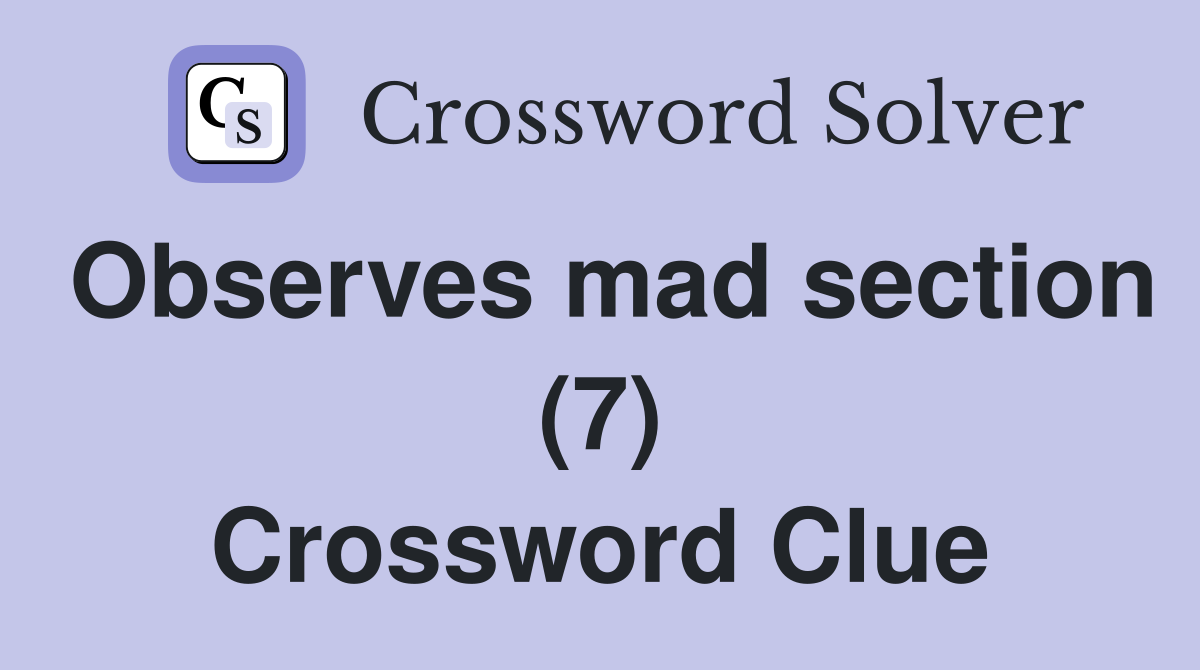 Observes mad section (7) Crossword Clue