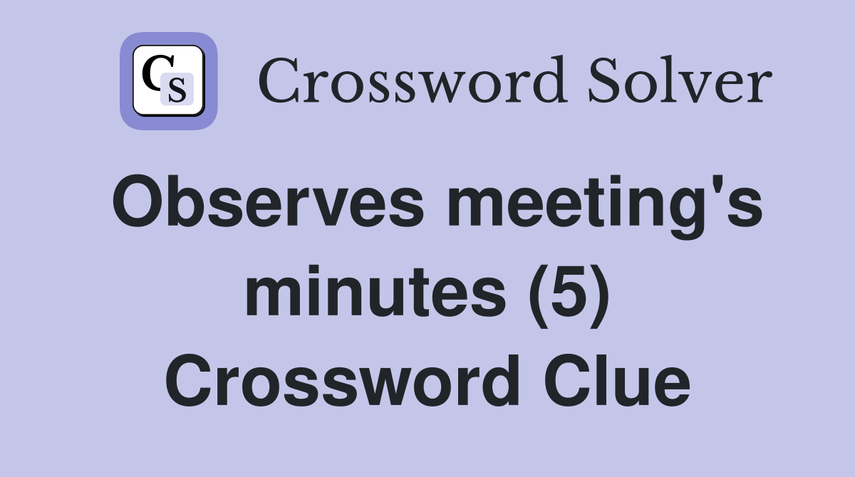 Observes meeting's minutes (5) Crossword Clue