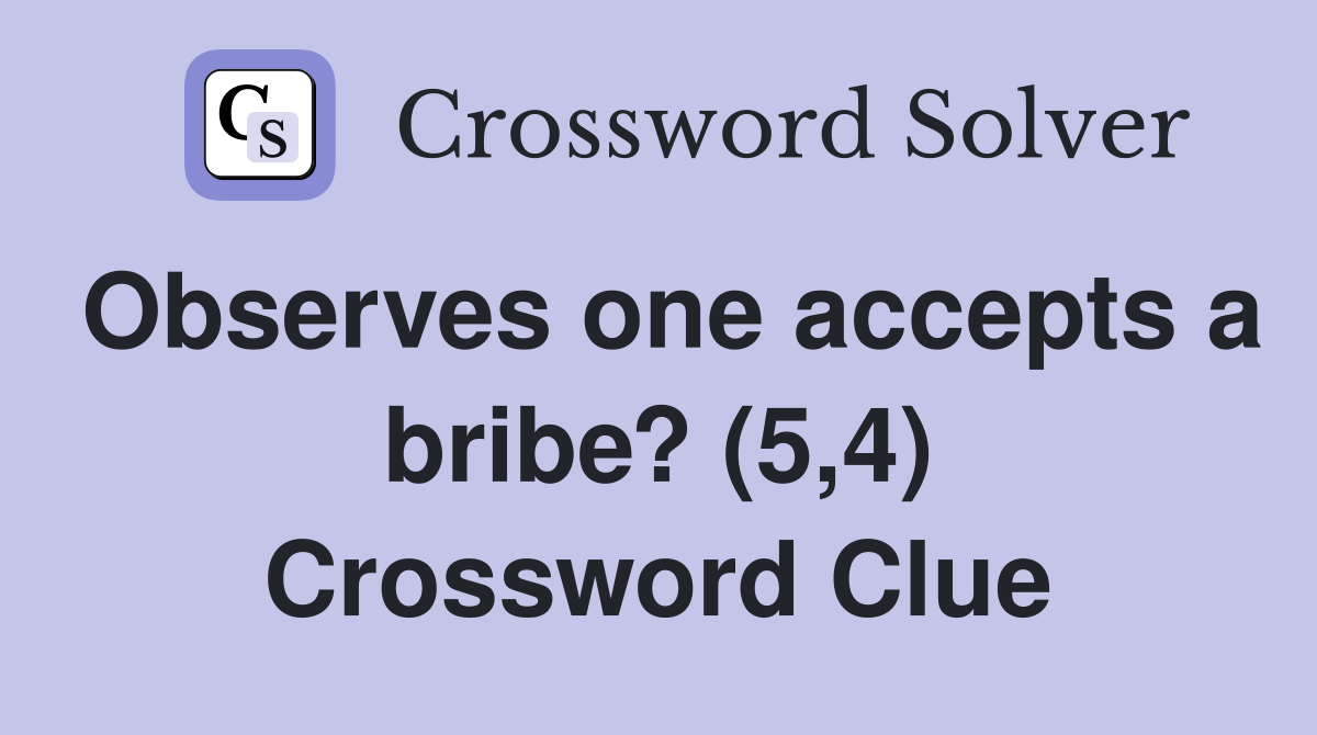Observes one accepts a bribe? (5,4) Crossword Clue