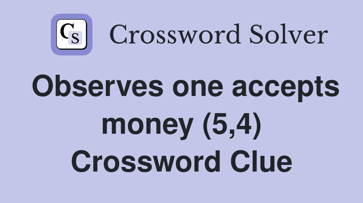 Observes one accepts money (5,4) Crossword Clue