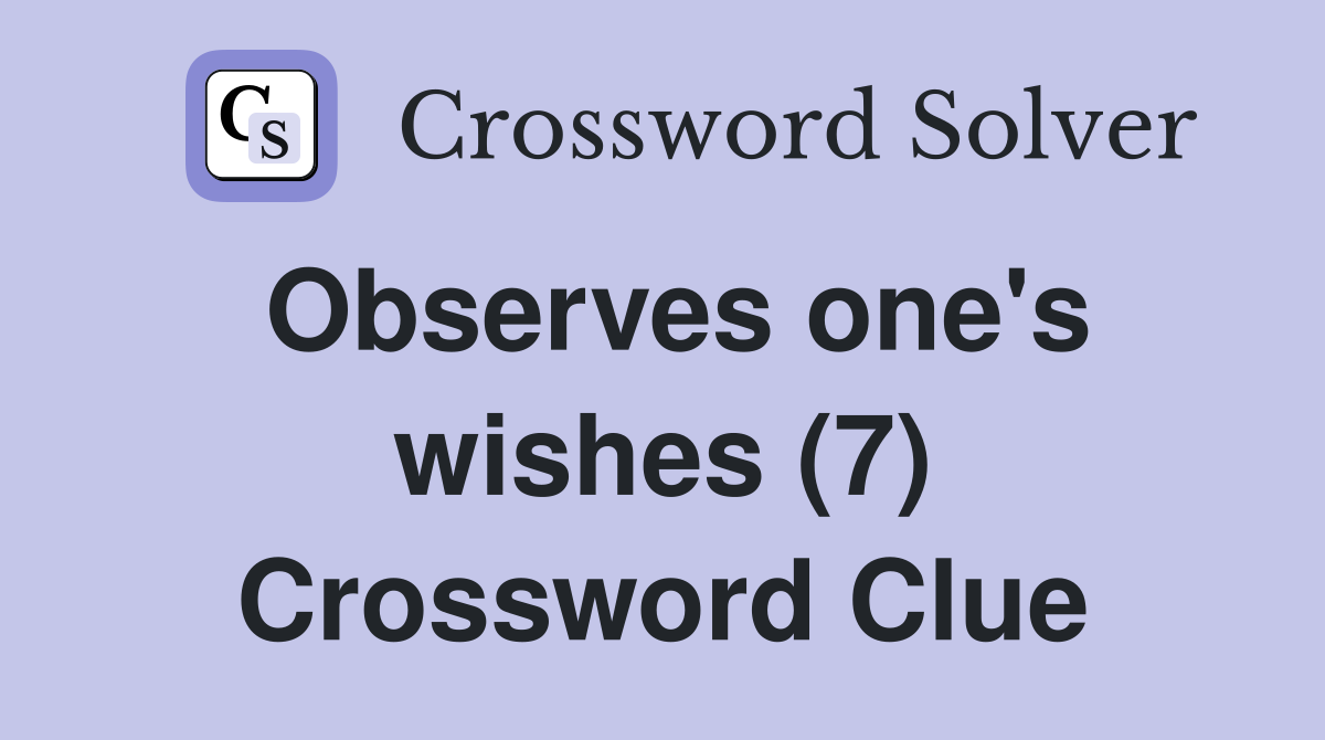 Observes one's wishes (7) Crossword Clue