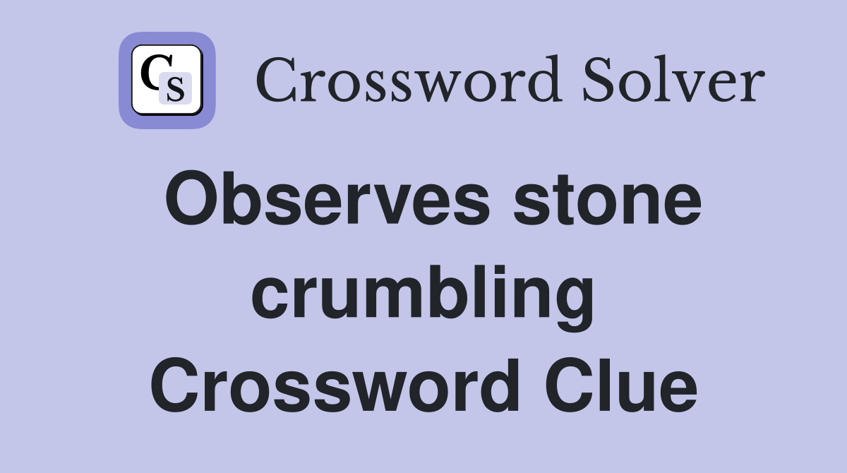 Observes stone crumbling Crossword Clue