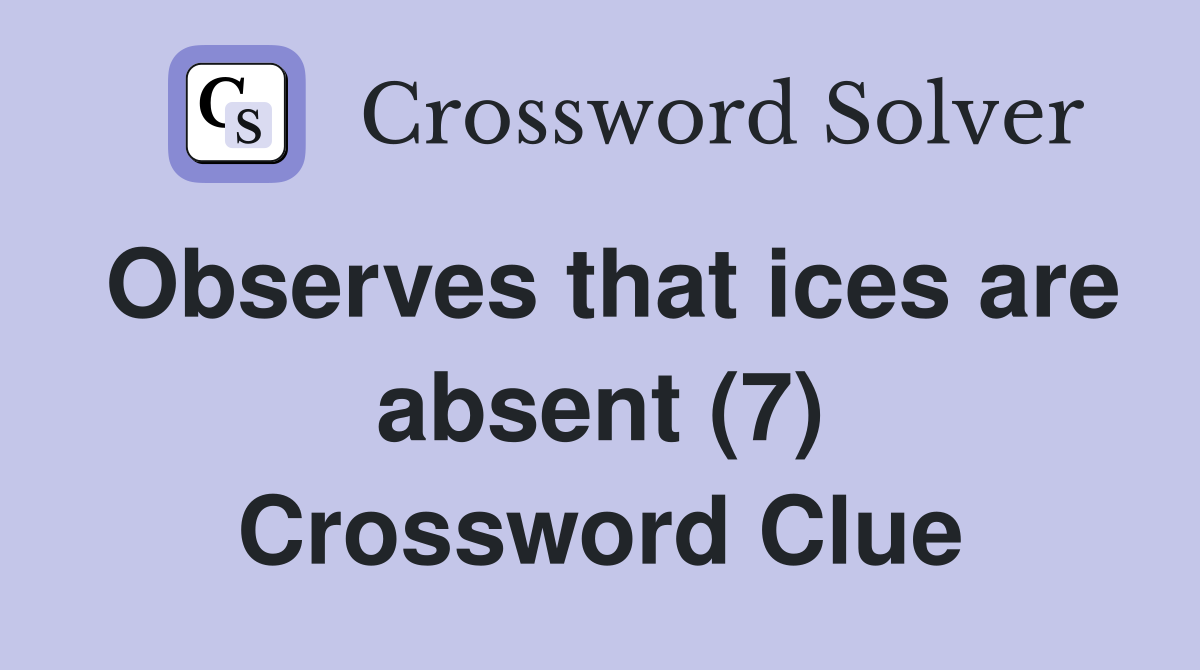 Observes that ices are absent (7) Crossword Clue