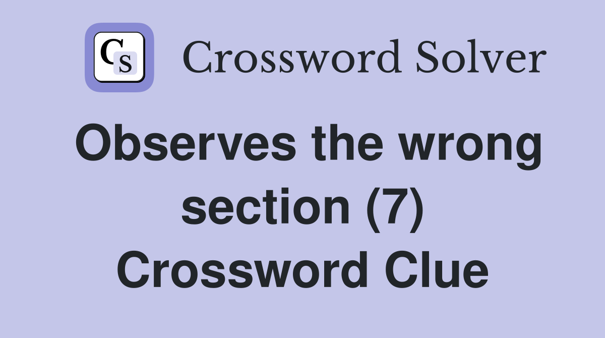Observes the wrong section (7) Crossword Clue