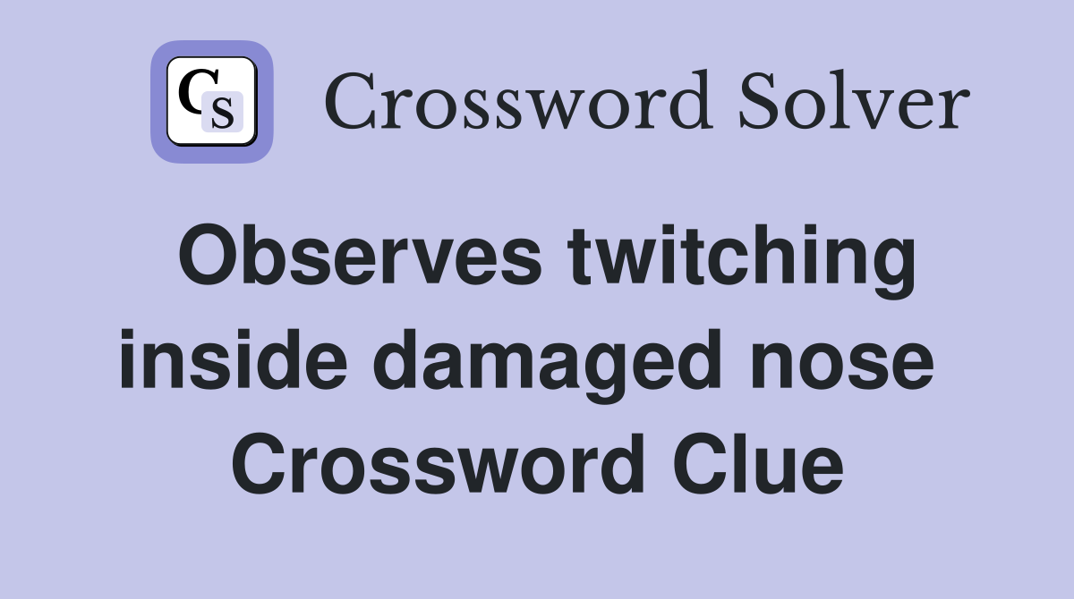 Observes twitching inside damaged nose  Crossword Clue