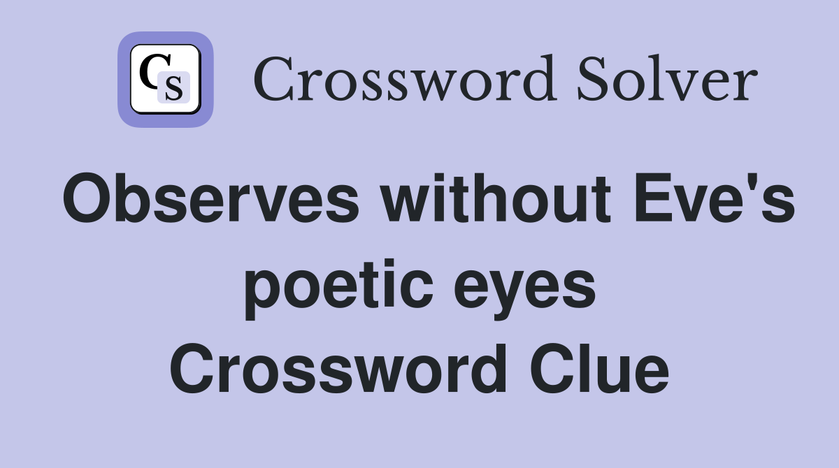 Observes without Eve's poetic eyes Crossword Clue