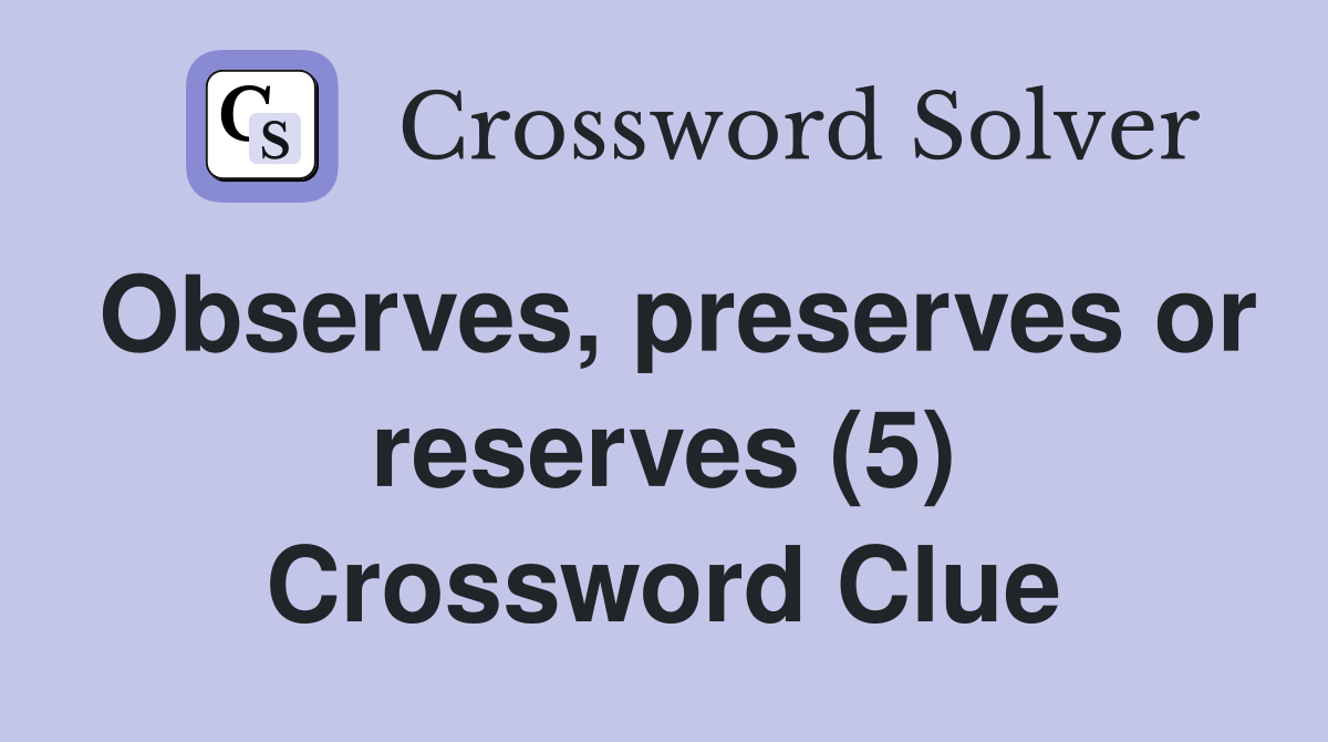 Observes, preserves or reserves (5) Crossword Clue