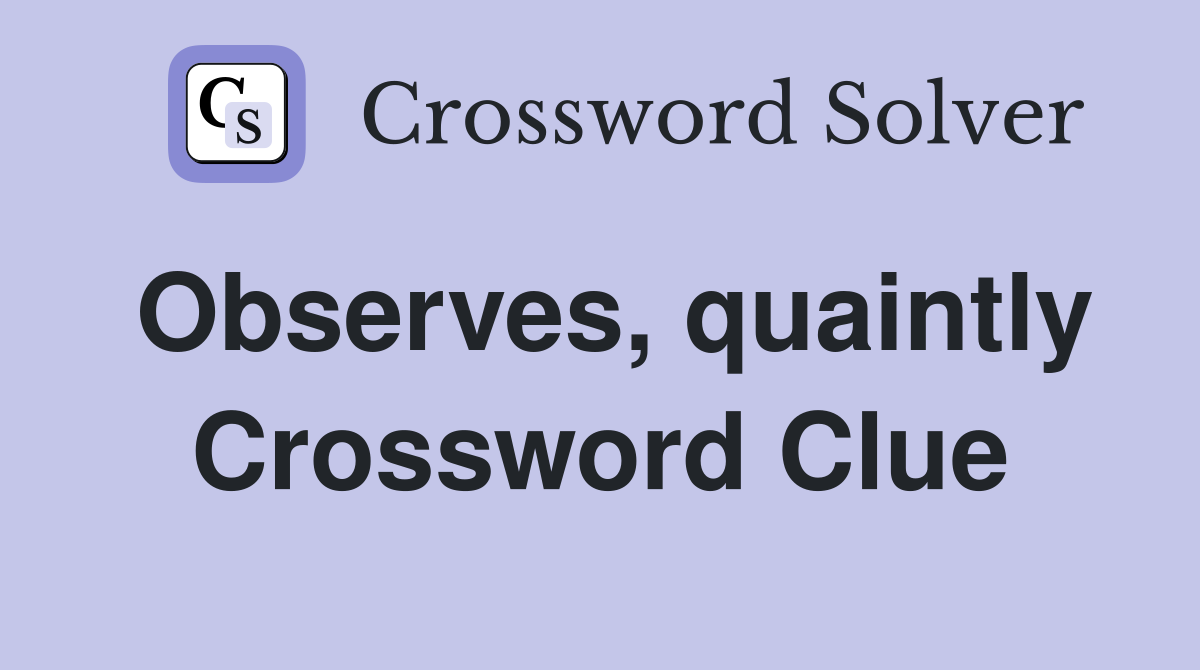 Observes, quaintly Crossword Clue
