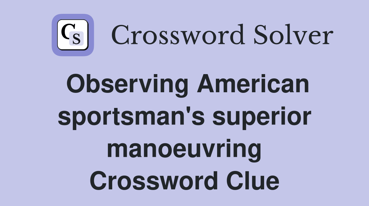 Observing American sportsman's superior manoeuvring Crossword Clue