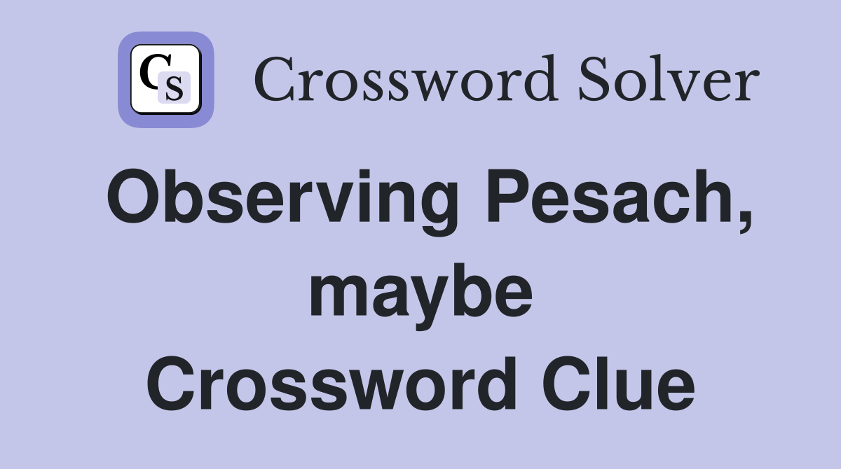 Observing Pesach, maybe Crossword Clue