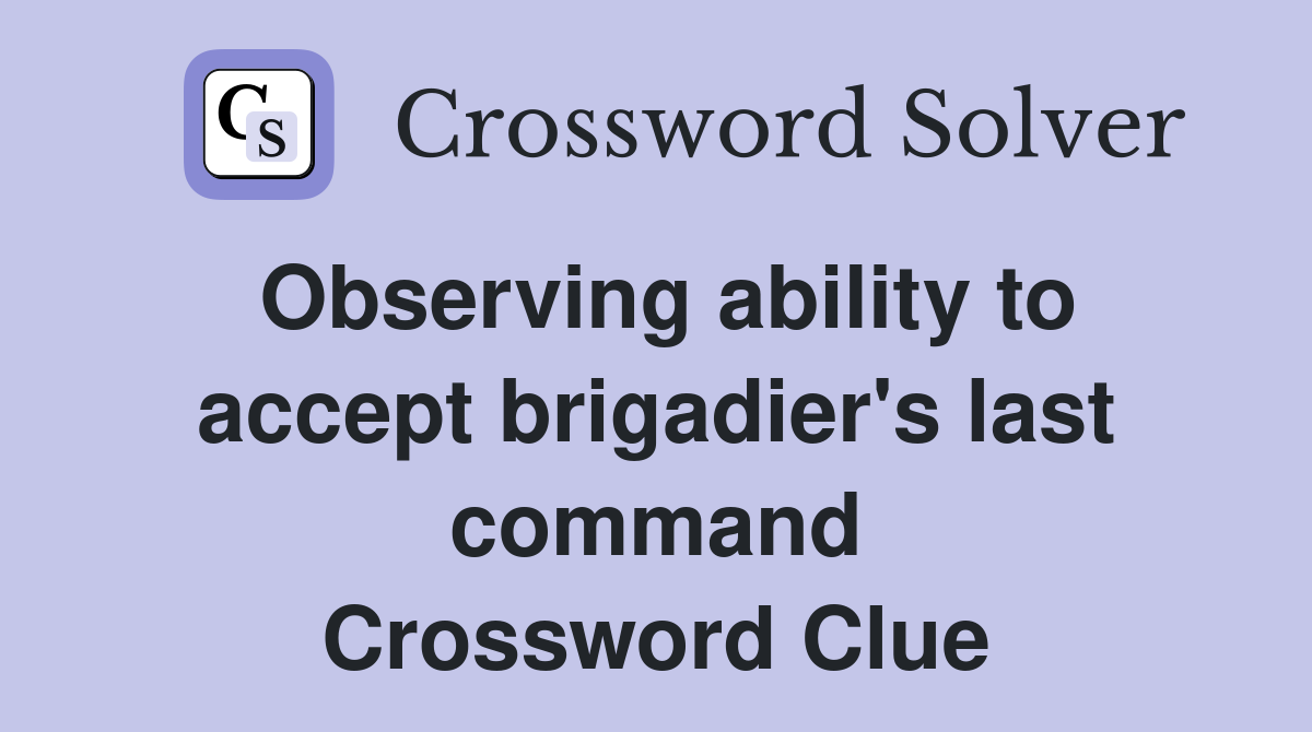 Observing ability to accept brigadier's last command Crossword Clue