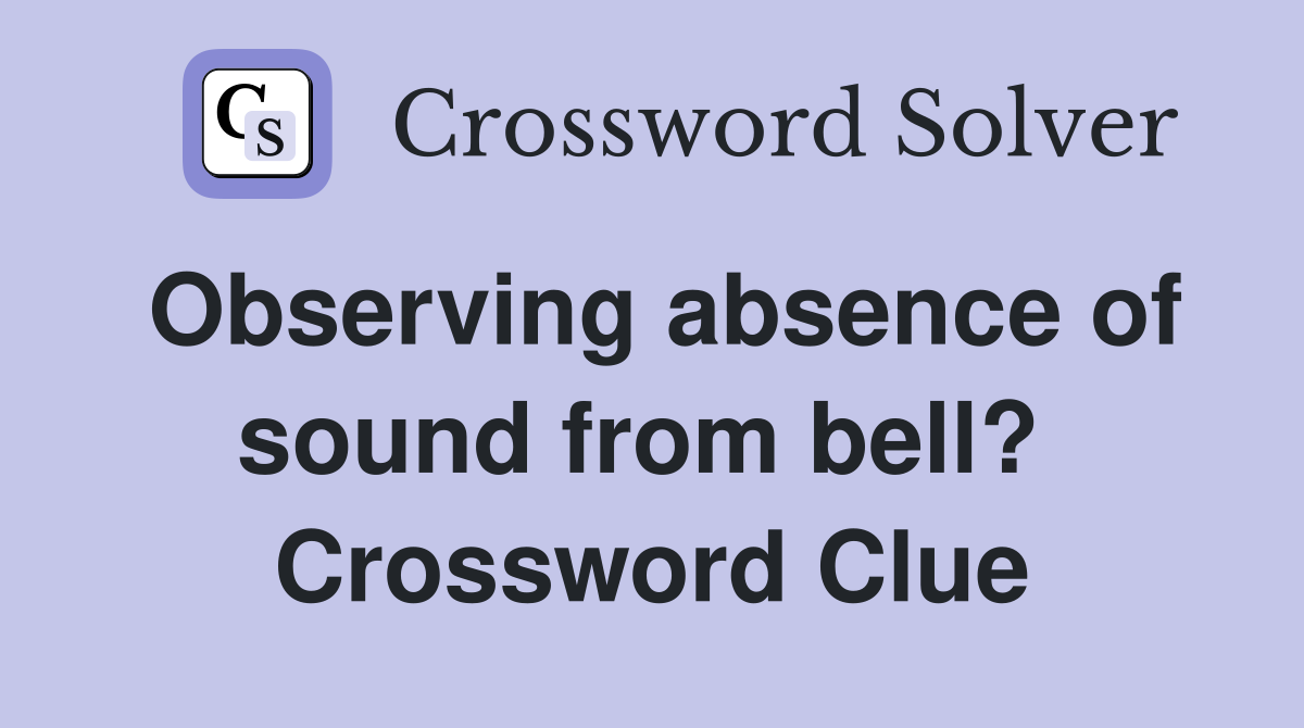 Observing absence of sound from bell?  Crossword Clue