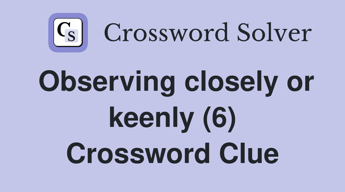 Observing closely or keenly (6) Crossword Clue