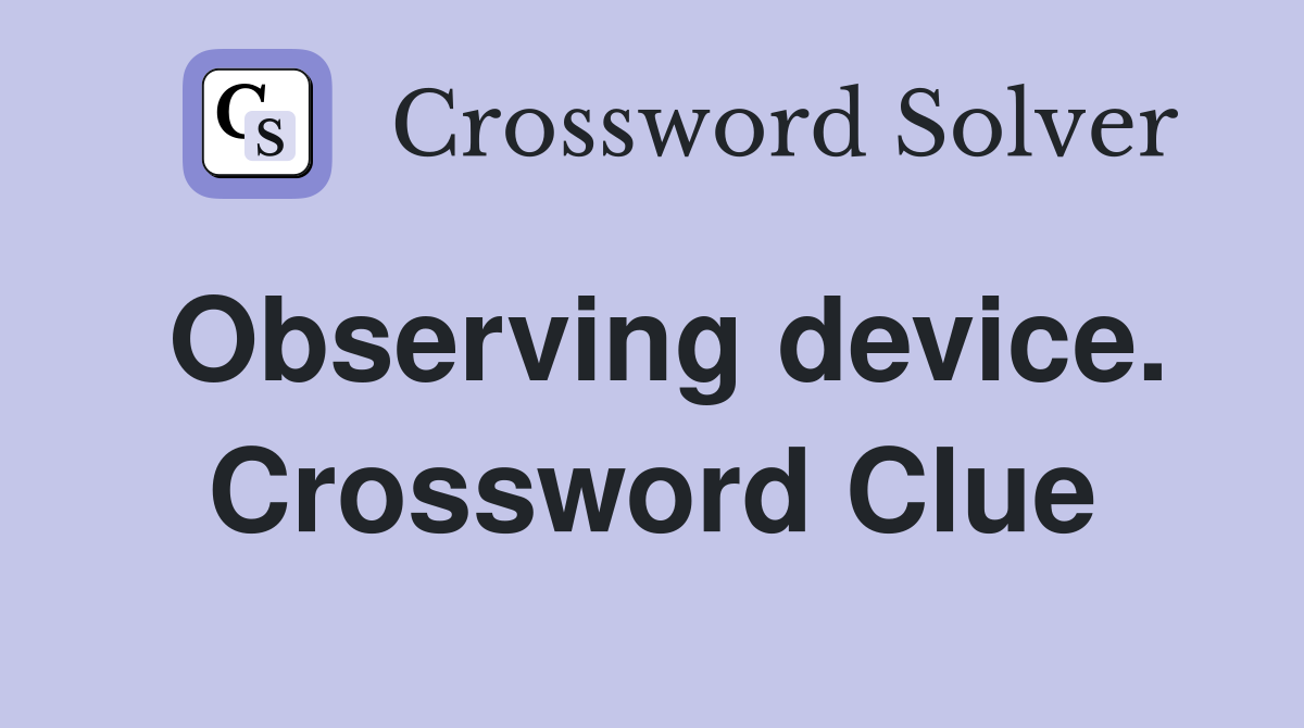 Observing device. Crossword Clue