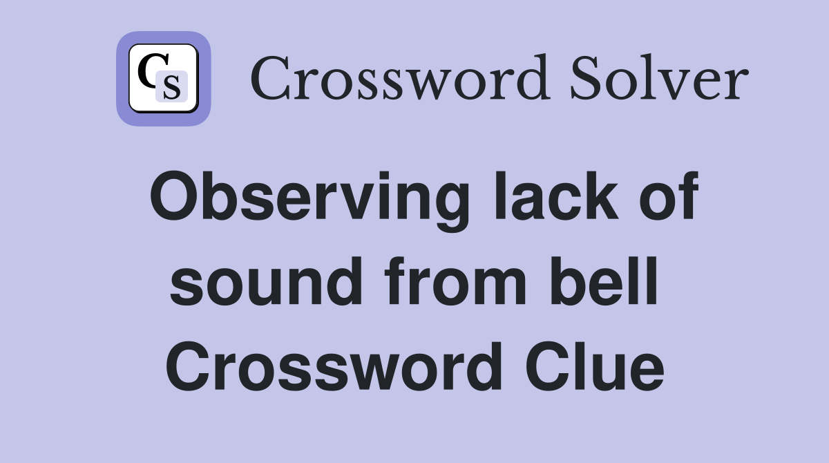 Observing lack of sound from bell Crossword Clue