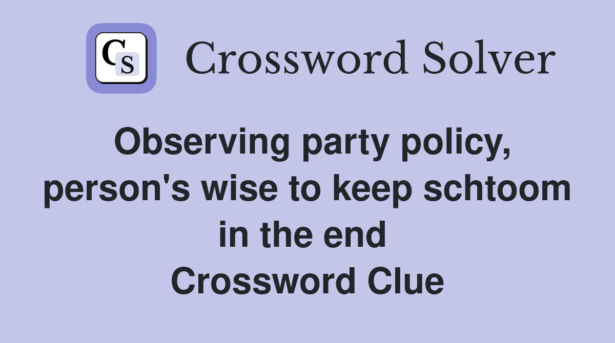 Observing party policy, person's wise to keep schtoom in the end  Crossword Clue