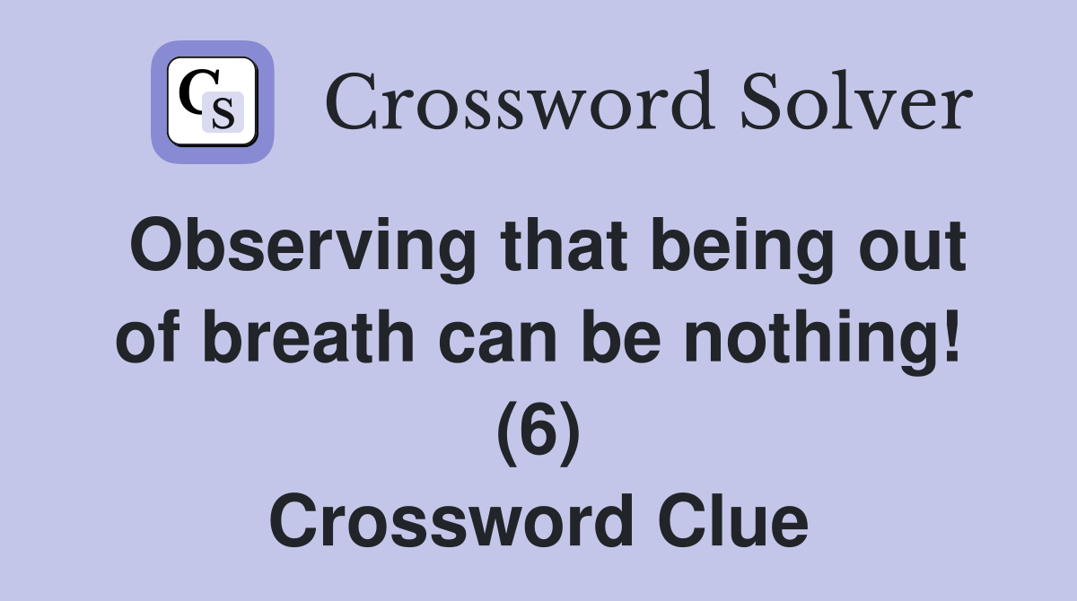 Observing that being out of breath can be nothing! (6) Crossword Clue