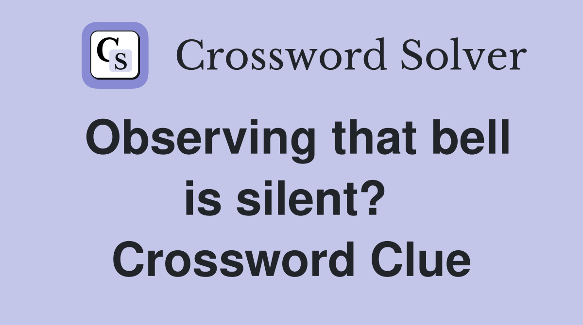 Observing that bell is silent?  Crossword Clue