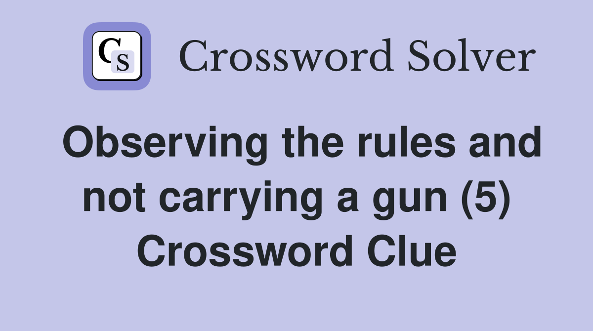 Observing the rules and not carrying a gun (5) Crossword Clue