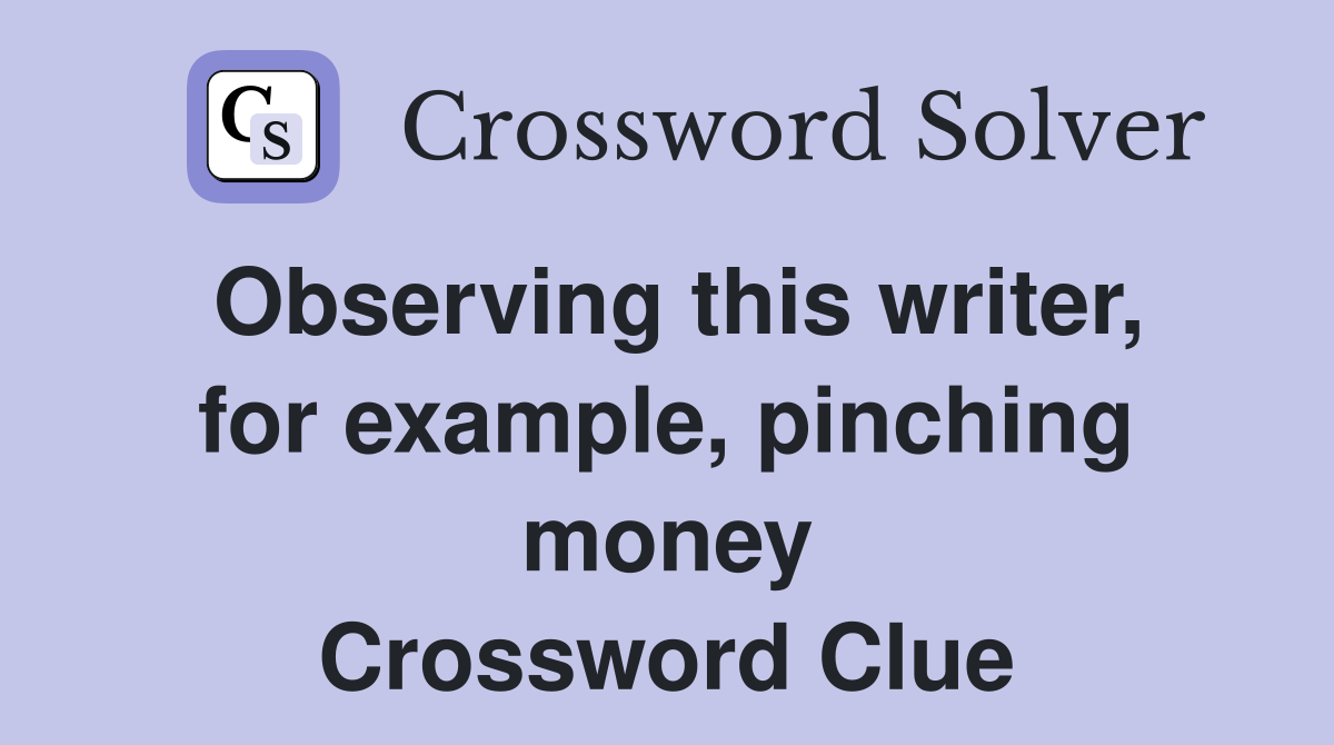 Observing this writer, for example, pinching money Crossword Clue