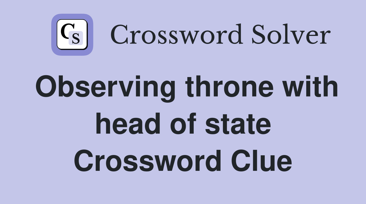 Observing throne with head of state Crossword Clue