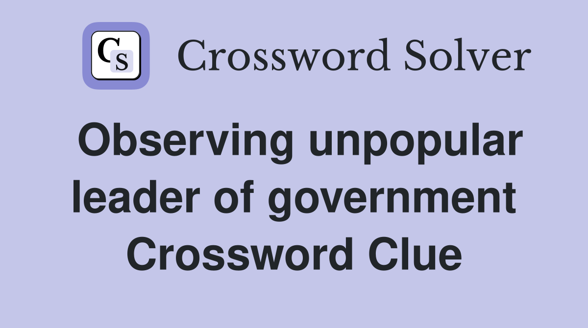 Observing unpopular leader of government Crossword Clue
