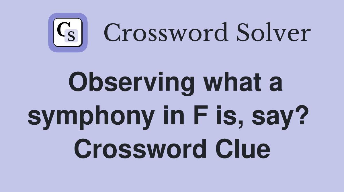 Observing what a symphony in F is, say?  Crossword Clue