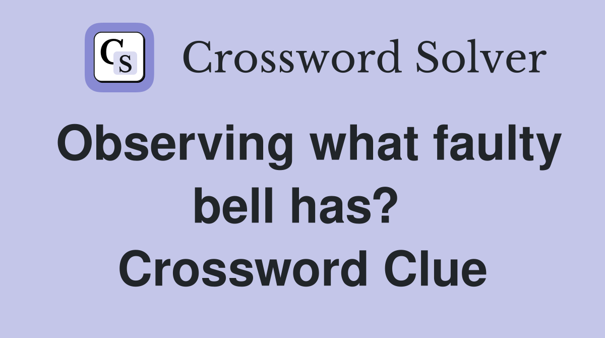 Observing what faulty bell has?  Crossword Clue