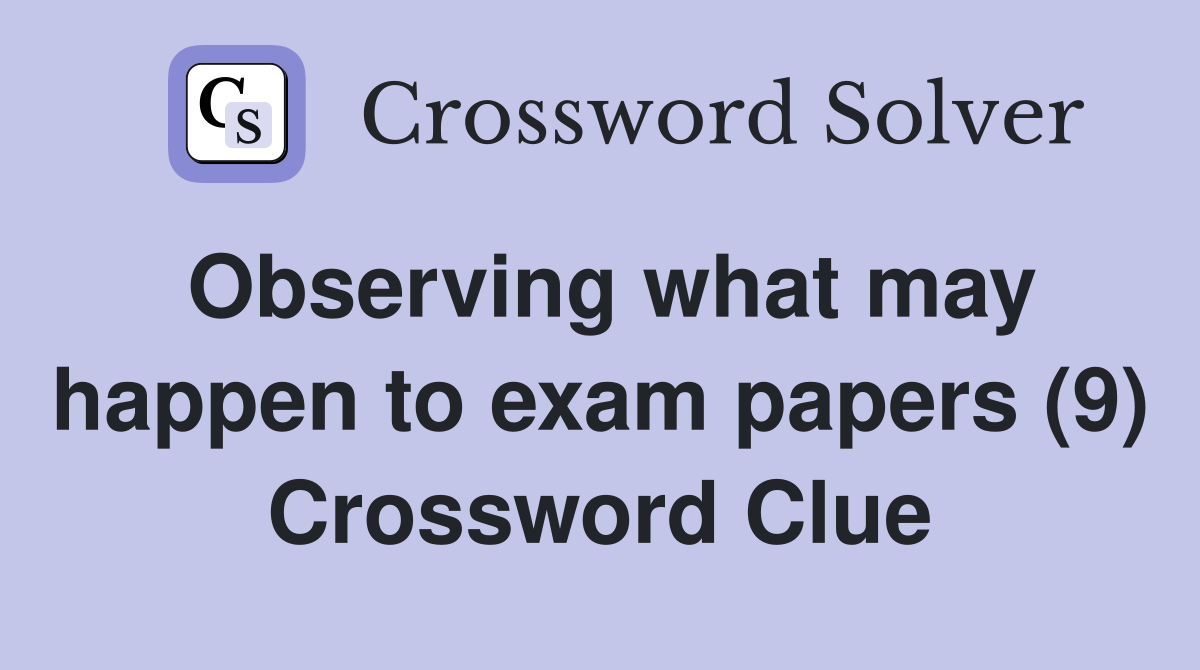 Observing what may happen to exam papers (9) Crossword Clue