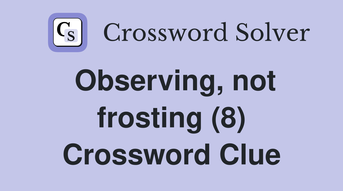 Observing, not frosting (8) Crossword Clue
