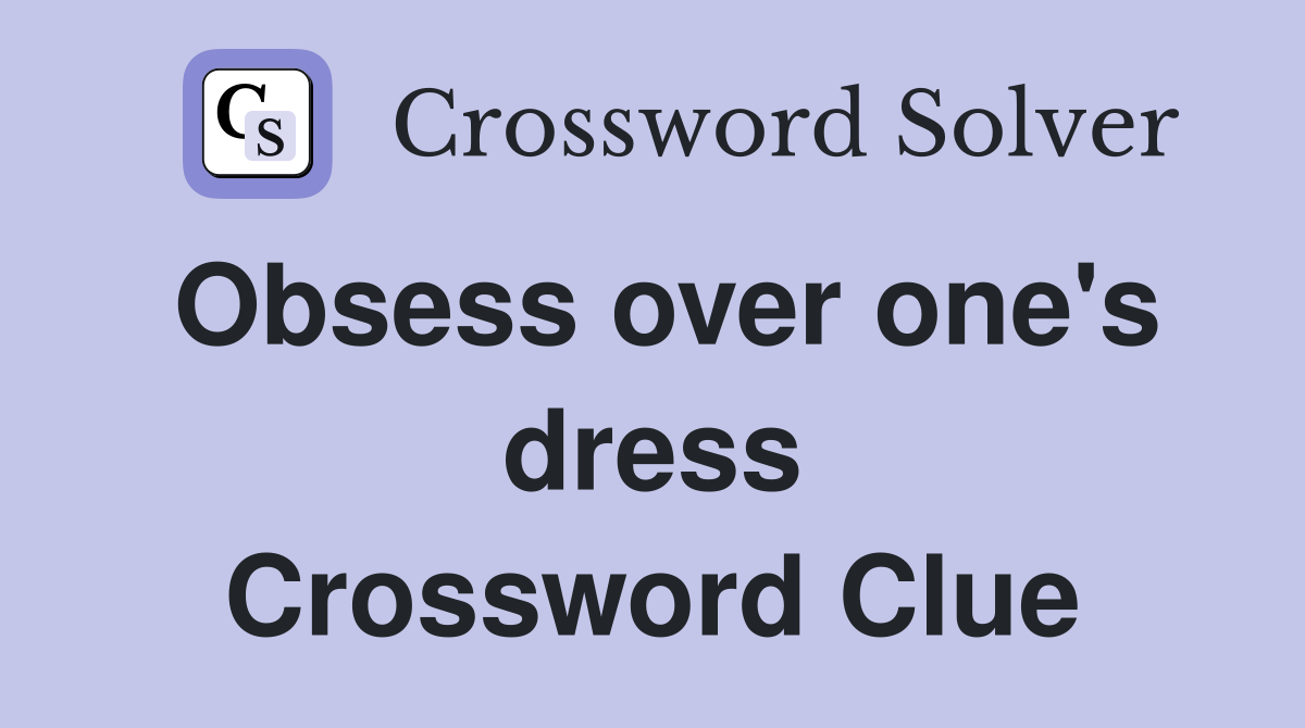 Obsess over one's dress Crossword Clue