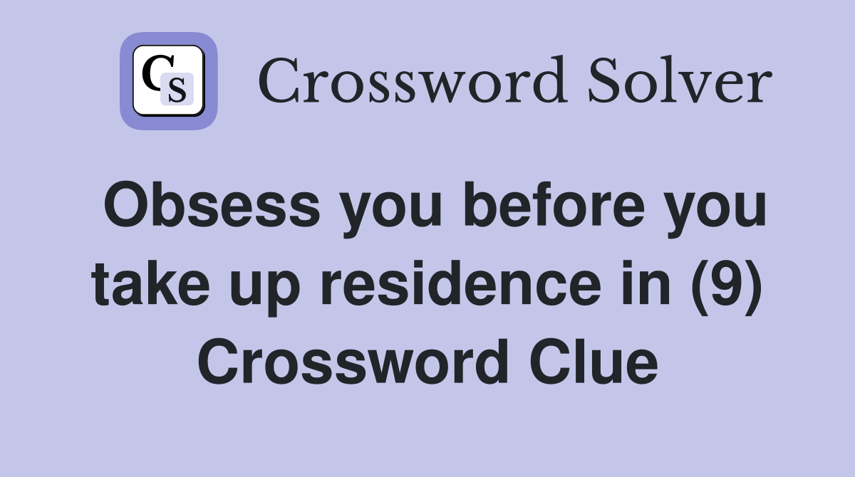 Obsess you before you take up residence in (9) Crossword Clue