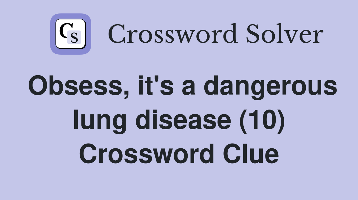Obsess, it's a dangerous lung disease (10) Crossword Clue