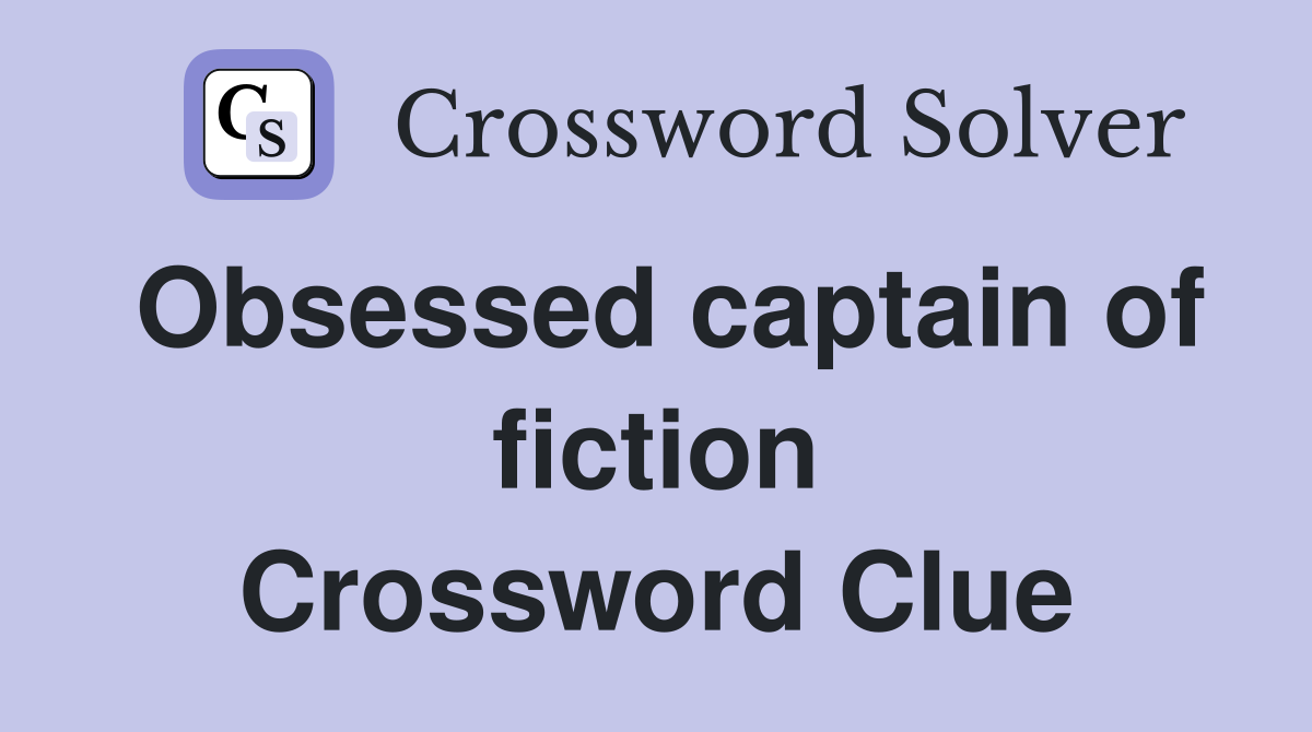 Obsessed captain of fiction Crossword Clue
