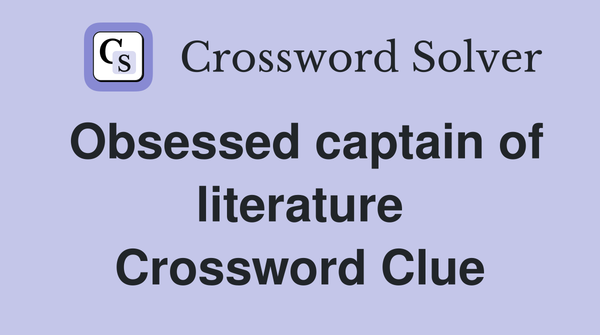 Obsessed captain of literature Crossword Clue
