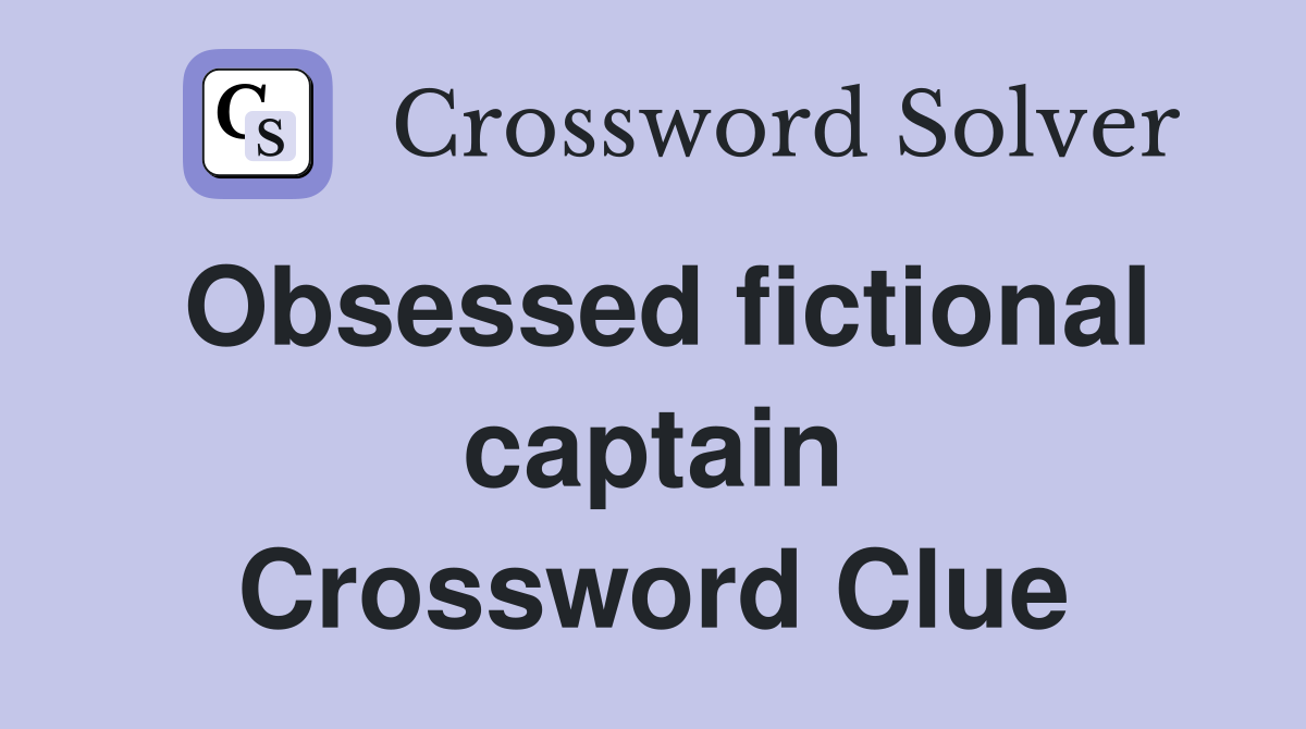 Obsessed fictional captain Crossword Clue