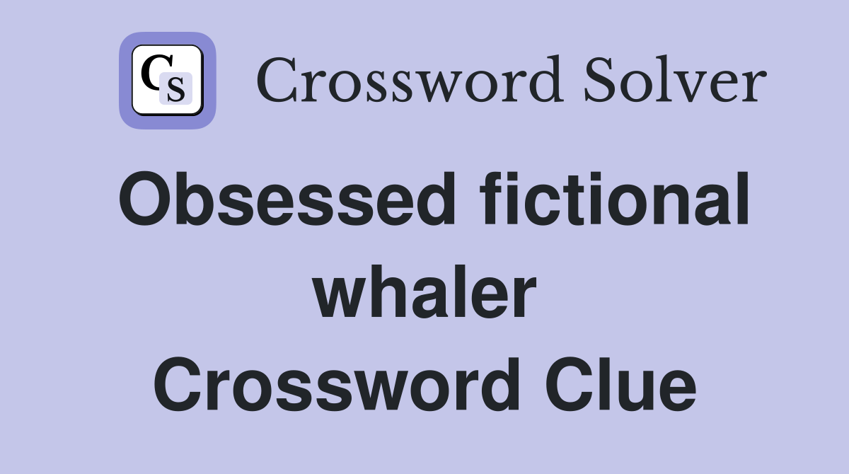 Obsessed fictional whaler Crossword Clue