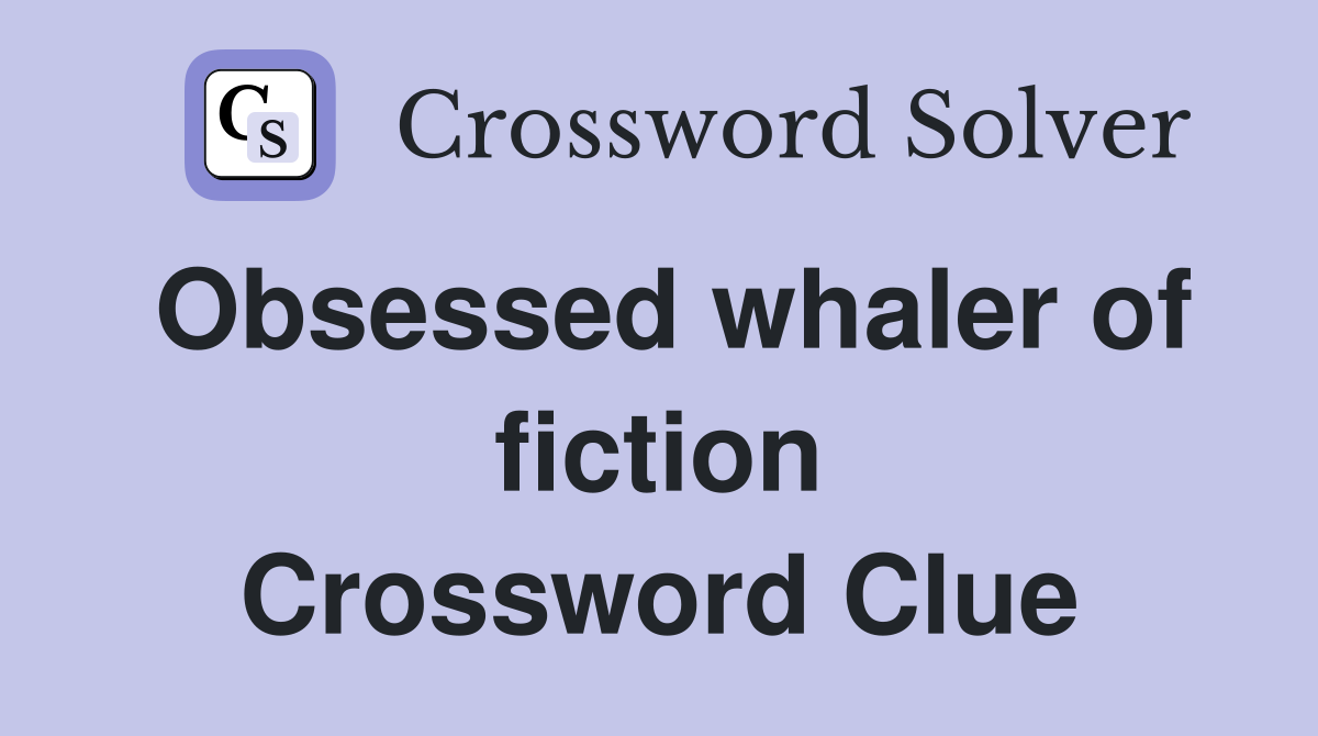 Obsessed whaler of fiction Crossword Clue