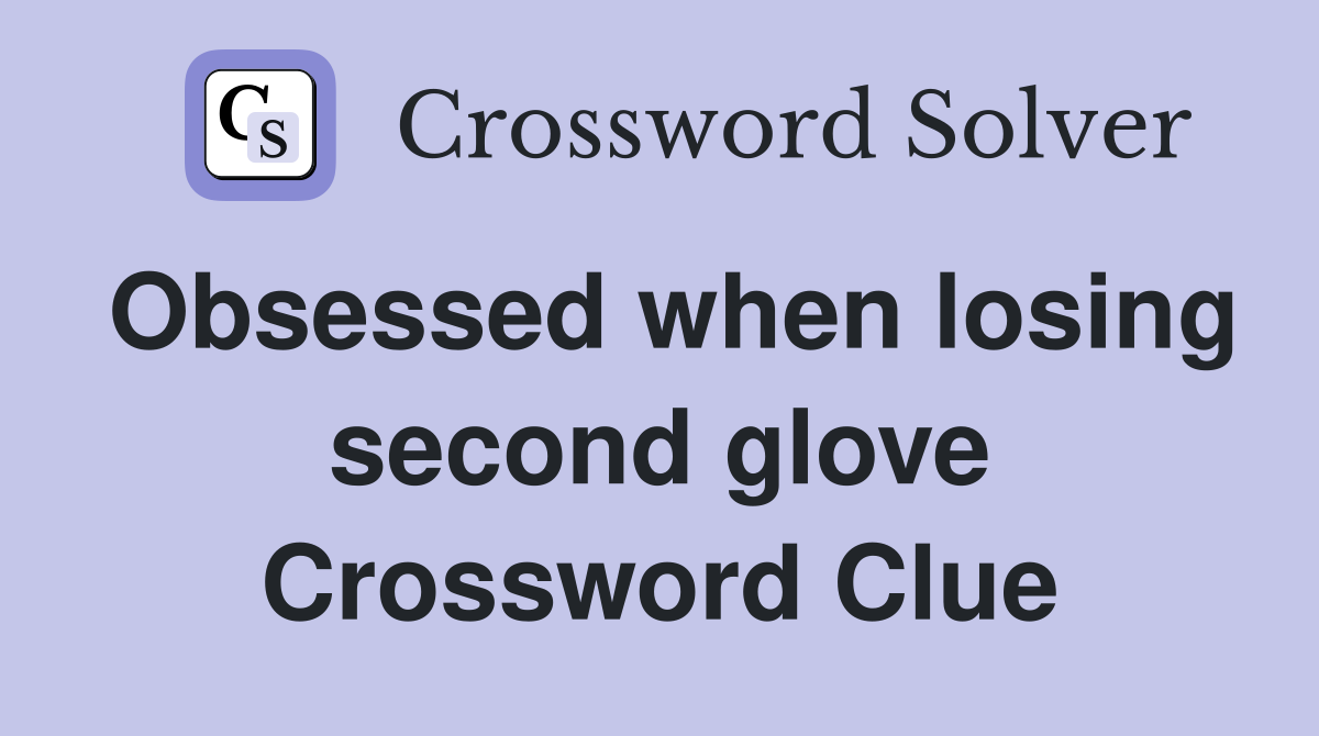 Obsessed when losing second glove Crossword Clue