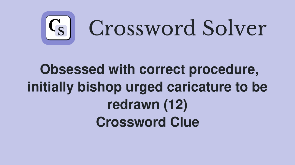 Obsessed with correct procedure, initially bishop urged caricature to be redrawn (12) Crossword Clue
