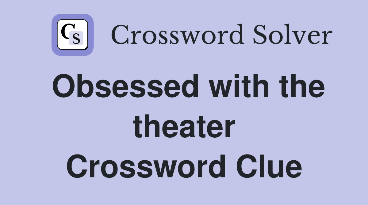 Obsessed with the theater Crossword Clue