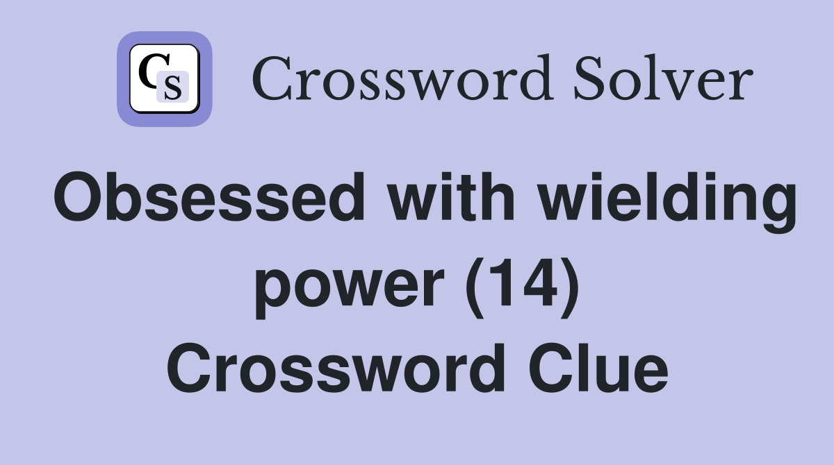 Obsessed with wielding power (14) Crossword Clue